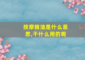 按摩精油是什么意思,干什么用的呢