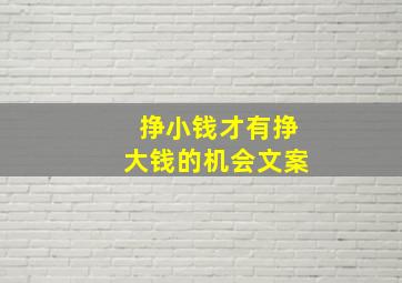 挣小钱才有挣大钱的机会文案