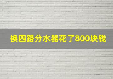 换四路分水器花了800块钱