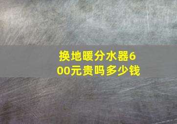 换地暖分水器600元贵吗多少钱