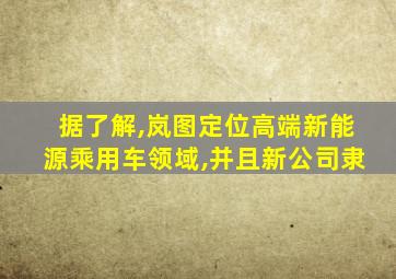 据了解,岚图定位高端新能源乘用车领域,并且新公司隶