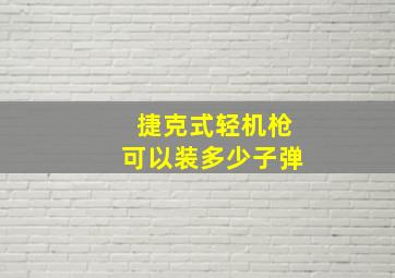 捷克式轻机枪可以装多少子弹