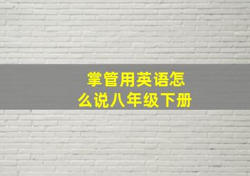 掌管用英语怎么说八年级下册