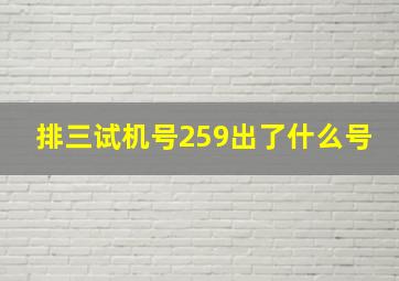 排三试机号259出了什么号