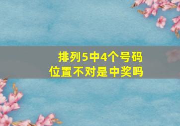 排列5中4个号码位置不对是中奖吗