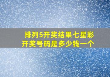 排列5开奖结果七星彩开奖号码是多少钱一个