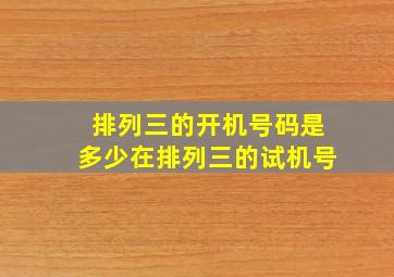 排列三的开机号码是多少在排列三的试机号