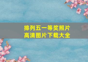 排列五一等奖照片高清图片下载大全