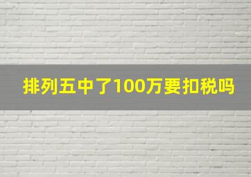 排列五中了100万要扣税吗