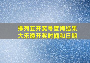 排列五开奖号查询结果大乐透开奖时间和日期