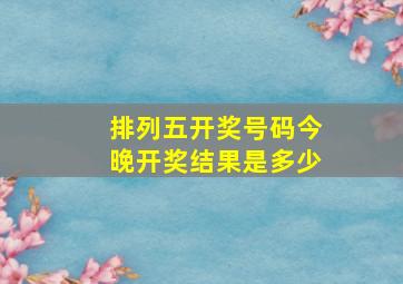 排列五开奖号码今晚开奖结果是多少