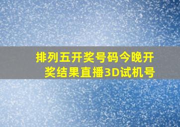 排列五开奖号码今晚开奖结果直播3D试机号