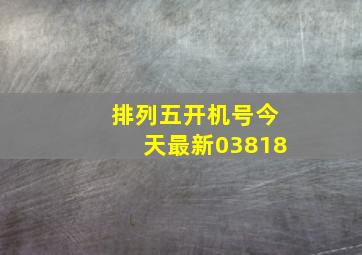 排列五开机号今天最新03818