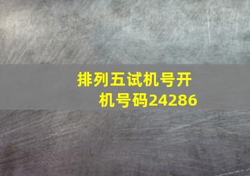 排列五试机号开机号码24286