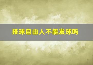 排球自由人不能发球吗