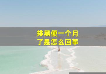 排黑便一个月了是怎么回事