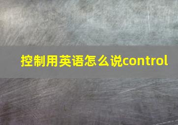 控制用英语怎么说control