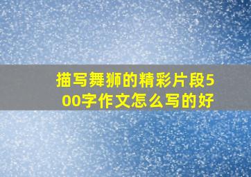 描写舞狮的精彩片段500字作文怎么写的好