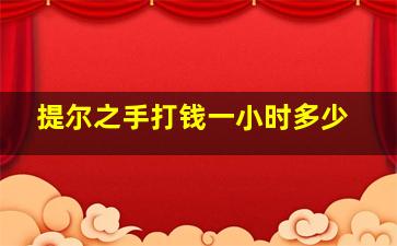 提尔之手打钱一小时多少