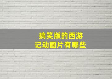 搞笑版的西游记动画片有哪些