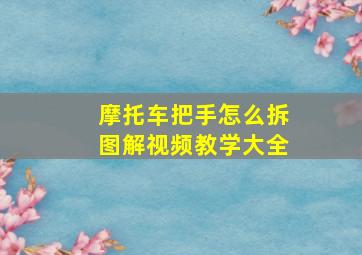 摩托车把手怎么拆图解视频教学大全