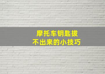 摩托车钥匙拔不出来的小技巧