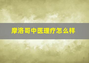 摩洛哥中医理疗怎么样