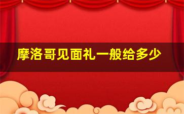 摩洛哥见面礼一般给多少