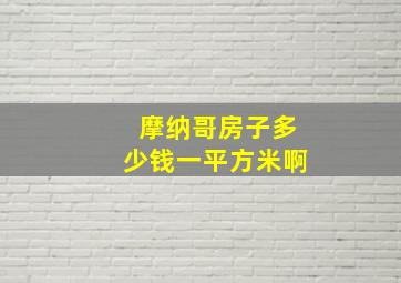 摩纳哥房子多少钱一平方米啊