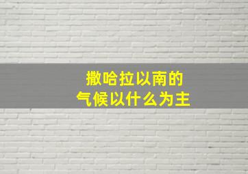 撒哈拉以南的气候以什么为主