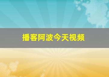 播客阿波今天视频