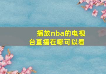 播放nba的电视台直播在哪可以看