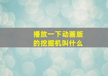 播放一下动画版的挖掘机叫什么