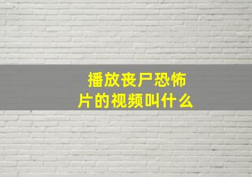 播放丧尸恐怖片的视频叫什么