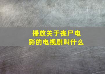 播放关于丧尸电影的电视剧叫什么