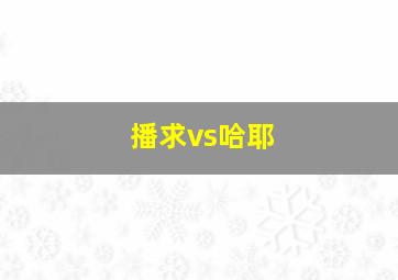 播求vs哈耶