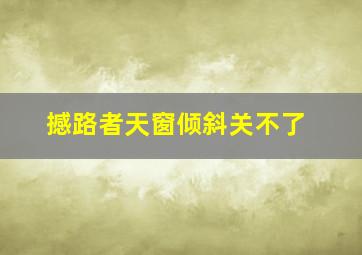 撼路者天窗倾斜关不了