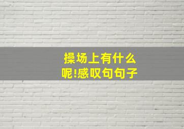 操场上有什么呢!感叹句句子