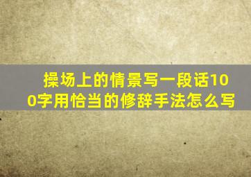 操场上的情景写一段话100字用恰当的修辞手法怎么写