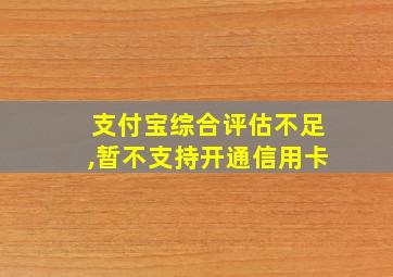 支付宝综合评估不足,暂不支持开通信用卡