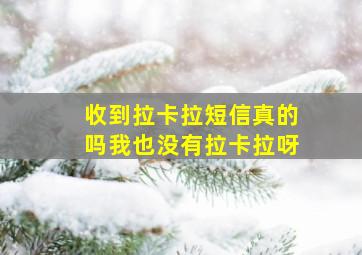 收到拉卡拉短信真的吗我也没有拉卡拉呀