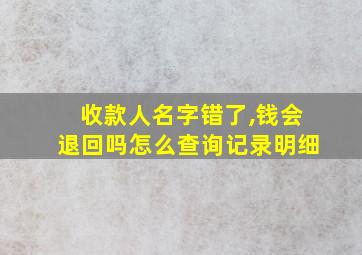 收款人名字错了,钱会退回吗怎么查询记录明细