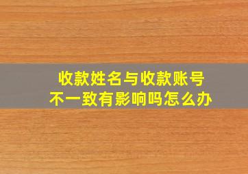 收款姓名与收款账号不一致有影响吗怎么办