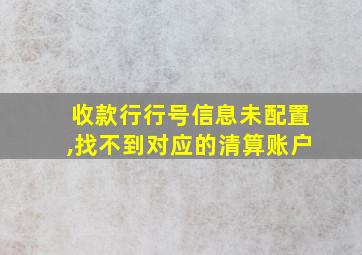 收款行行号信息未配置,找不到对应的清算账户