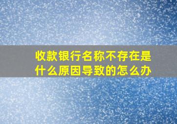 收款银行名称不存在是什么原因导致的怎么办