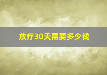 放疗30天需要多少钱