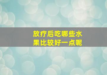 放疗后吃哪些水果比较好一点呢