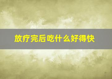 放疗完后吃什么好得快