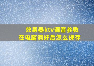 效果器ktv调音参数在电脑调好后怎么保存