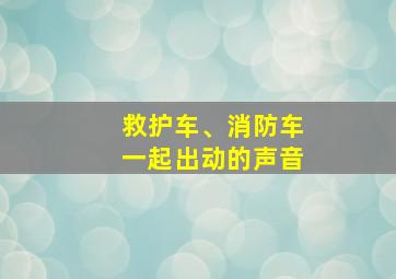 救护车、消防车一起出动的声音